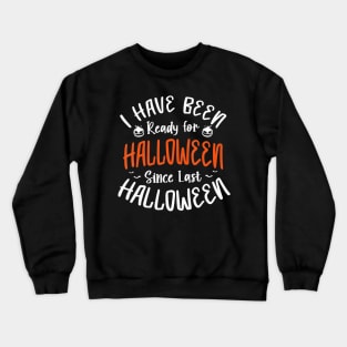 I Have Been Ready For Halloween Since Last Funny Halloween Crewneck Sweatshirt